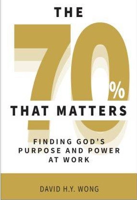 The 70% that Matters: Finding God's Purpose and Power at Work BY David Wong